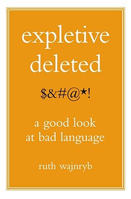 Expletive Deleted: A Good Look at Bad Language - Wajnryb, Ruth, Dr.