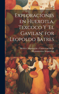 Exploraciones En Huexotla, Texcoco Y 'el Gavilan' for Leopoldo Batres