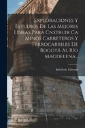 Exploraciones Y Estudios De Las Mejores Lneas Para Cnstruir Ca Minos Carreteros Y Ferrocarriles De Bogot Al Ro Magdelena...