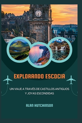 Explorando Escocia: Un viaje a trav?s de castillos antiguos y joyas escondidas - Hutchinson, Alan