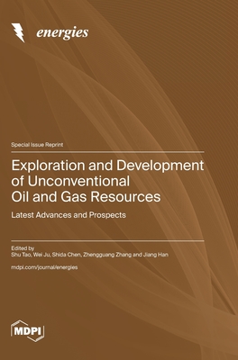 Exploration and Development of Unconventional Oil and Gas Resources: Latest Advances and Prospects - Tao, Shu (Guest editor), and Ju, Wei (Guest editor), and Chen, Shida (Guest editor)
