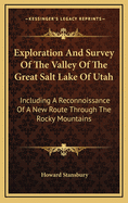 Exploration and Survey of the Valley of the Great Salt Lake of Utah: Including a Reconnoissance of a New Route Through the Rocky Mountains