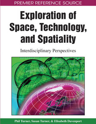 Exploration of Space, Technology, and Spatiality: Interdisciplinary Perspectives - Turner, Phil, Dr. (Editor), and Turner, Susan, RN, Msn, Fnp (Editor), and Davenport, Elisabeth (Editor)