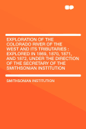 Exploration of the Colorado River of the West and Its Tributaries: Explored in 1869, 1870, 1871, and 1872, Under the Direction of the Secretary of the Smithsonian Institution