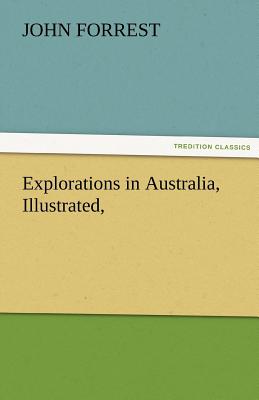 Explorations in Australia, Illustrated, - Forrest, John