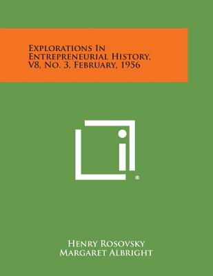 Explorations in Entrepreneurial History, V8, No. 3, February, 1956 - Rosovsky, Henry (Editor), and Albright, Margaret (Editor)