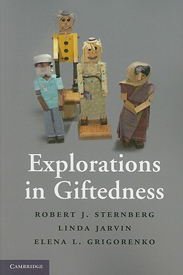 Explorations in Giftedness - Sternberg, Robert J, PhD, and Jarvin, Linda, and Grigorenko, Elena L