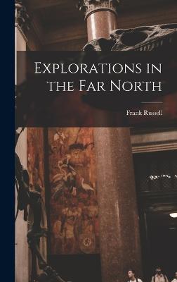 Explorations in the Far North - Russell, Frank