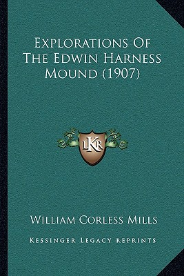 Explorations Of The Edwin Harness Mound (1907) - Mills, William Corless