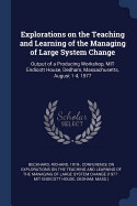 Explorations on the Teaching and Learning of the Managing of Large System Change: Output of a Producing Workshop, MIT Endicott House, Dedham, Massachusetts, August 1-4, 1977