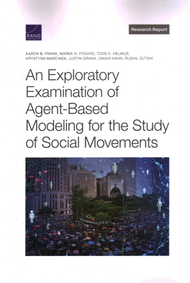 Exploratory Examination of Agent-Based Modeling for the Study of Social Movements - Frank, Aaron B, and Posard, Marek N, and Helmus, Todd C