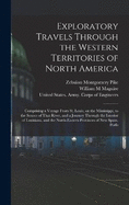 Exploratory Travels Through the Western Territories of North America: Comprising a Voyage From St. Louis, on the Mississippi, to the Source of That River, and a Journey Through the Interior of Louisiana, and the North-eastern Provinces of New Spain. Perfo