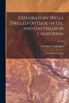 Exploratory Wells Drilled Outside of Oil and Gas Fields in California: to December 31, 1950; No.23 - Oakeshott, Gordon B 1904- (Creator)