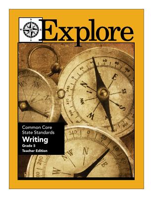 Explore Common Core State Standards Writing Grade 5 Teacher Edition - Borner, Suzanne, and Connon, Joanne, and Kantrowitz, Ralph R (Editor)