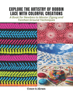 Explore the Artistry of Bobbin Lace with Colorful Creations: A Book for Newbies to Master Zigzag and Torchon Ground Techniques