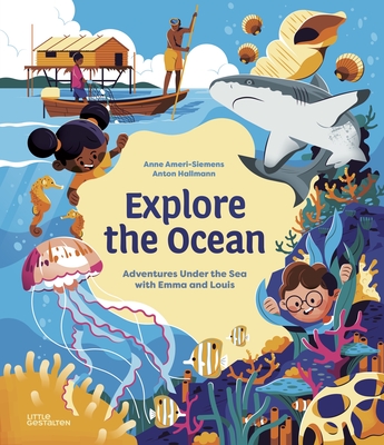 Explore the Ocean: Adventures Under the Sea with Emma and Louis - Gestalten, Little (Editor), and Ameri-Siemens, Anne