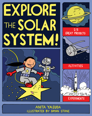 Explore the Solar System!: 25 Great Projects, Activities, Experiments - Yasuda, Anita