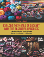 Explore the World of Crochet with The Essential Handbook: The Definitive Guide to Crafting Bags, Scarves, Hats, Sweaters, and Coasters