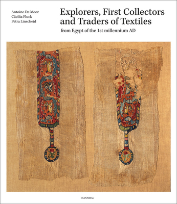 Explorers, First Collectors and Traders of Textiles: From Egypt of the 1st millennium AD - Moor, Antoine De, and Fluck, Ccilia, and Linscheid, Petra