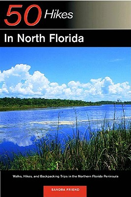 Explorer's Guide 50 Hikes in North Florida: Walks, Hikes, and Backpacking Trips in the Northern Florida Peninsula - Friend, Sandra
