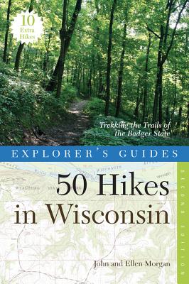 Explorer's Guide 50 Hikes in Wisconsin: Trekking the Trails of the Badger State - Morgan, John, and Morgan, Ellen
