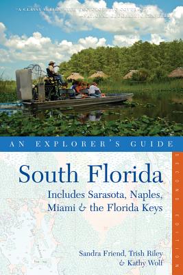 Explorer's Guide South Florida: Includes Sarasota, Naples, Miami & the Florida Keys - Friend, Sandra, and Riley, Trish, and Wolf, Kathy