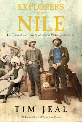 Explorers of the Nile: The Triumph and Tragedy of a Great Victorian Adventure - Jeal, Tim