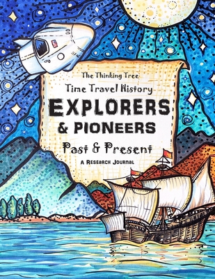 Explorers & Pioneers - Past and Present - Time Travel History: The Thinking Tree - Homeschooling History Curriculum Ages 10+ - Brown, Sarah Janisse