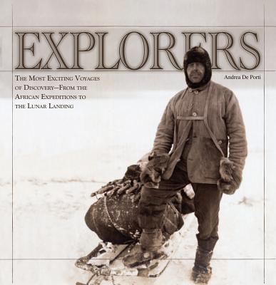 Explorers: The Most Exciting Voyages of Discovery -- From the African Expeditions to the Lunar Landing - Porti, Andrea