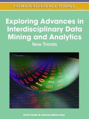 Exploring Advances in Interdisciplinary Data Mining and Analytics: New Trends - Taniar, David, Ph.D. (Editor), and Iwan, Lukman Hakim (Editor)