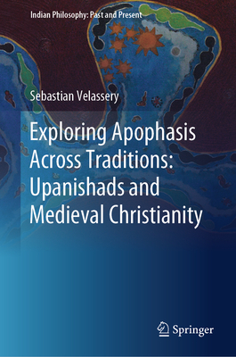 Exploring Apophasis Across Traditions: Upanishads and Medieval Christianity - Velassery, Sebastian