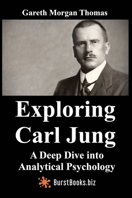Exploring Carl Jung: A Deep Dive into Analytical Psychology - Thomas, Gareth Morgan