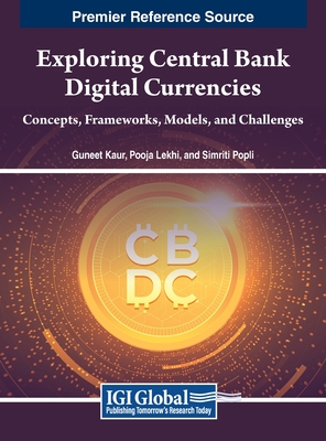 Exploring Central Bank Digital Currencies: Concepts, Frameworks, Models, and Challenges - Kaur, Guneet (Editor), and Lekhi, Pooja (Editor), and Popli, Simriti (Editor)