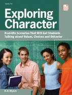 Exploring Character: Real Life Scenarios That Will Get Students Talking about Values, Choices, and Behavior