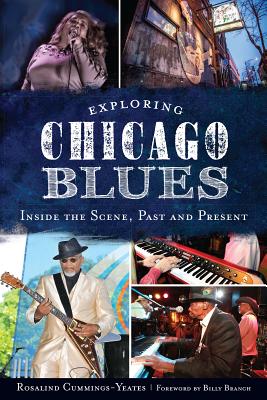 Exploring Chicago Blues:: Inside the Scene, Past and Present - Cummings-Yeates, Rosalind, and Branch, Billy (Foreword by)