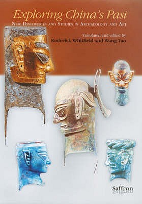 Exploring China's Past: New Discoveries and Studies in Archaeology and Art - Whitfield, Roderick (Translated by), and Wang, Tao (Editor), and Tao, Wang (Editor)