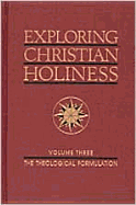 Exploring Christian Holiness, Volume 3: Theological Formulation