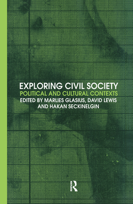 Exploring Civil Society: Political and Cultural Contexts - Glasius, Marlies (Editor), and Lewis, David (Editor), and Seckinelgin, Hakan (Editor)