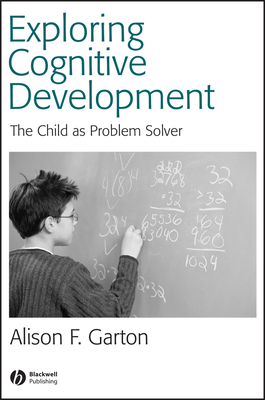 Exploring Cognitive Development: The Child as Problem Solver - Garton, Alison F
