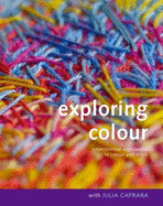 Exploring Colour with Julia Caprara: Experimental Approaches to Colour and Stitch - Caprara, Julia, and Wicks, Michael (Photographer)
