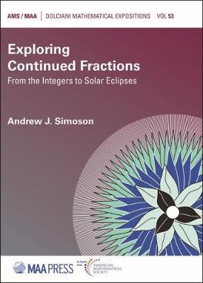 Exploring Continued Fractions: From the Integers to Solar Eclipses - Simoson, Andrew J.