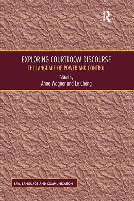 Exploring Courtroom Discourse: The Language of Power and Control - Cheng, Le, and Wagner, Anne (Editor)