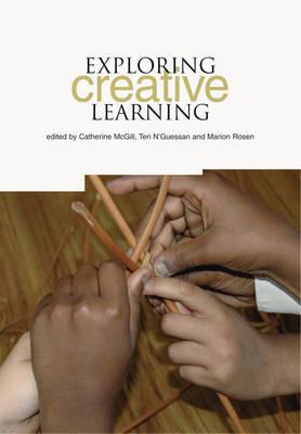 Exploring Creative Learning - McGill, Catherine (Editor), and N'Guessan, Teri (Editor), and Rosen, Marion (Editor)