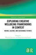 Exploring Creative Wellbeing Frameworks in Context: Nature, Culture, and Sustainable Futures