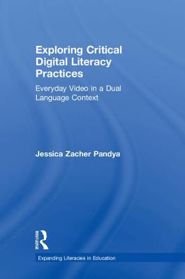 Exploring Critical Digital Literacy Practices: Everyday Video in a Dual Language Context - Pandya, Jessica Zacher