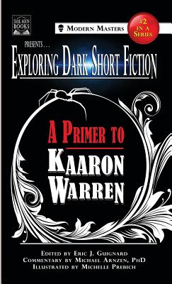 Exploring Dark Short Fiction #2: A Primer to Kaaron Warren - Guignard, Eric J (Editor), and Warren, Kaaron, and Arnzen, Michael