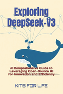 Exploring DeepSeek-V3: A Comprehensive Guide to Leveraging Open-Source AI for Innovation and Efficiency