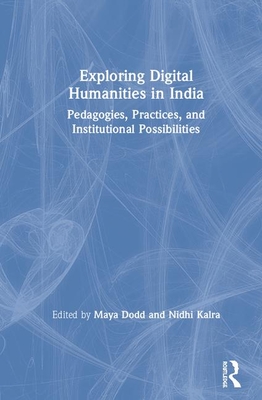 Exploring Digital Humanities in India: Pedagogies, Practices, and Institutional Possibilities - Dodd, Maya (Editor), and Kalra, Nidhi (Editor)