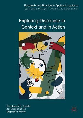Exploring Discourse in Context and in Action - Candlin, Christopher N, and Crichton, Jonathan, Dr., and Moore, Stephen H