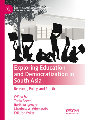 Exploring Education and Democratization in South Asia: Research, Policy, and Practice - Saeed, Tania (Editor), and Iyengar, Radhika (Editor), and Witenstein, Matthew A. (Editor)